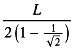 L/2/(1-1/squareroot(2))